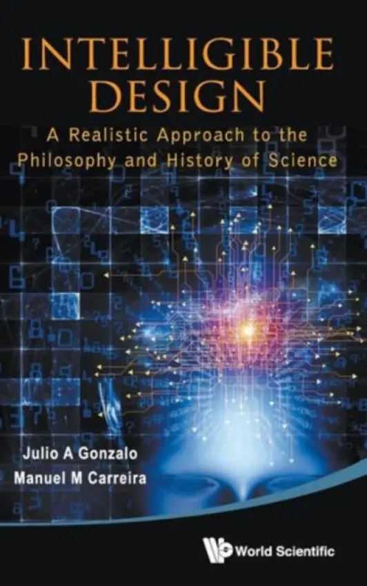 Intelligible Design: A Realistic Approach To The Philosophy And History Of Science - Gonzalo, Julio A (Univ San Pablo-ceu De Madrid, Spain  a  Univ Autonoma De Madrid, Spain) a Carreira, Manuel M (Univ Pontificia De Comillas, Spain)