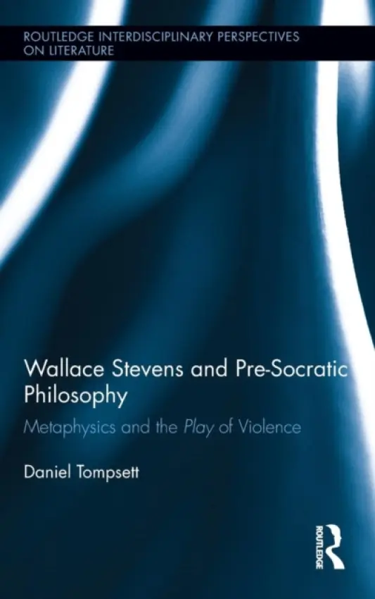 Wallace Stevens and Pre-Socratic Philosophy - Tompsett, Daniel