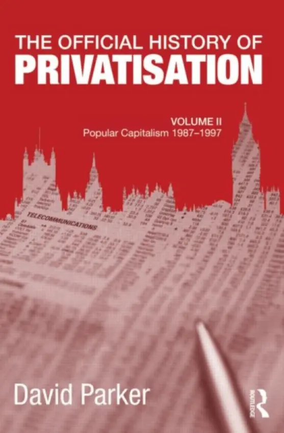 Official History of Privatisation, Vol. II - Parker, David (Cranfield School of Management, Cranfield University, UK)