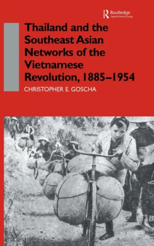 Thailand and the Southeast Asian Networks of The Vietnamese Revolution, 1885-1954 - Goscha, Christopher E.