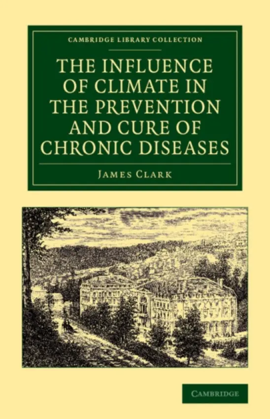 Influence of Climate in the Prevention and Cure of Chronic Diseases - Clark, James