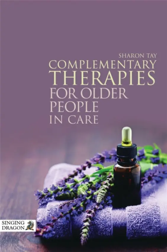 Complementary Therapies for Older People in Care - Tay, Sharon