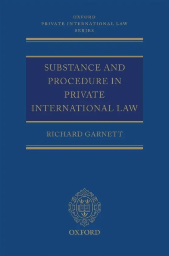 Substance and Procedure in Private International Law - Garnett, Richard (National Consultant, Freehills Solicitors, Australia, and Professor of Law, University of Melbourne)