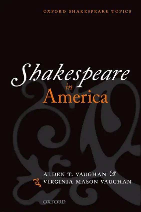 Shakespeare in America - Vaughan, Alden T. (Professor Emeritus of History at Columbia University, New York City) a Vaughan, Virginia Mason (Professor of English at Clark University, Worcester, MA)