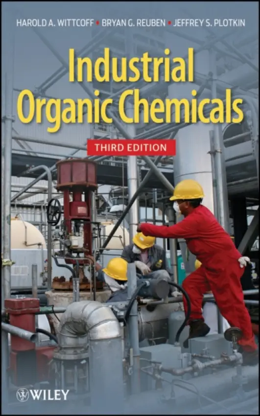 Industrial Organic Chemicals - Wittcoff, Harold A. (The Chem Systems Group, New York) a Reuben, Bryan G. (South Bank Polytechnic, London) a Plotkin, Jeffery S. (Process Evaluation and Research Planning Program, Nexant ChemSystems Inc., USA)