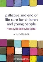 Palliative and End of Life Care for Children and Young People - Grinyer, Anne (Lancaster University, United Kingdom.)
