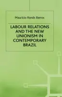 Labour Relations and the New Unionism in Contemporary Brazil - Barros, M.