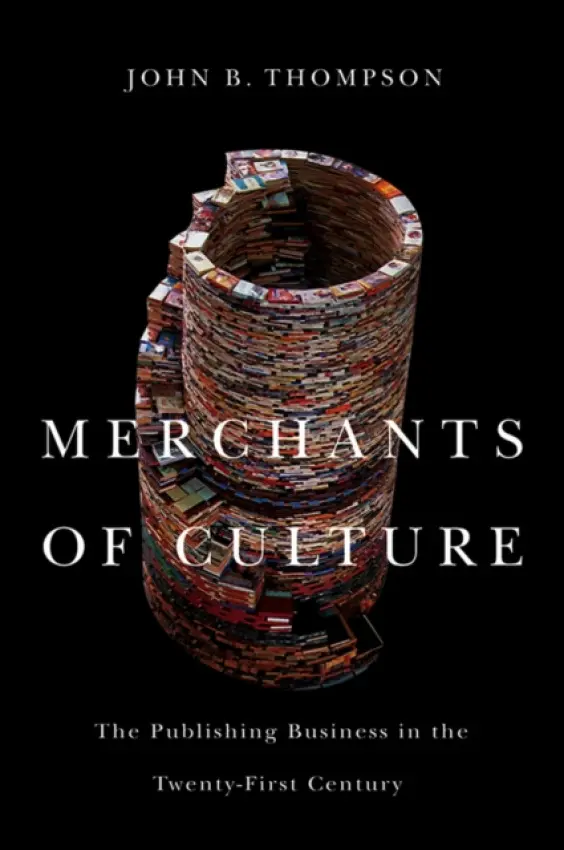 Merchants of Culture - Thompson, John B. (University of Cambridge, and Fellow of Jesus College, Cambridge)