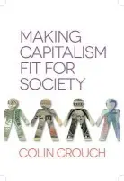 Making Capitalism Fit For Society - Crouch, Colin (University of Warwick)