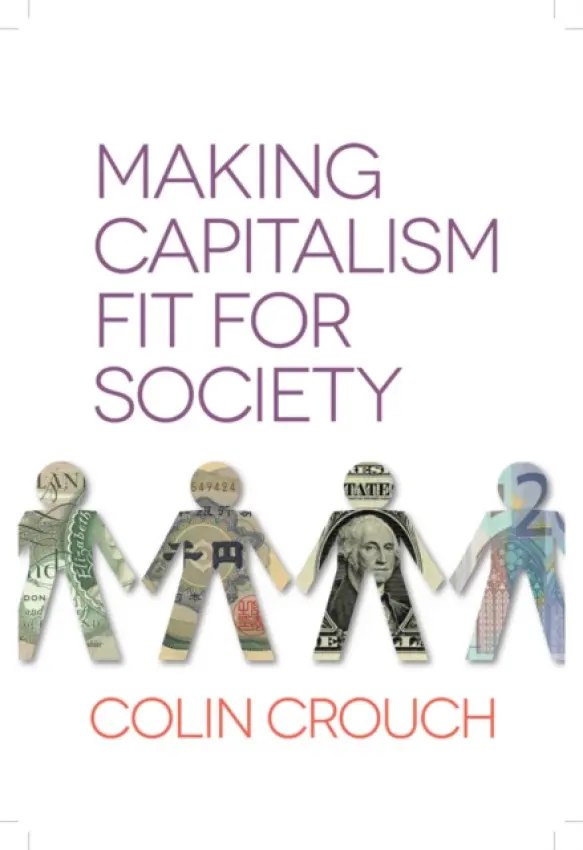 Making Capitalism Fit For Society - Crouch, Colin (University of Warwick)