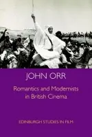 Romantics and Modernists in British Cinema - Orr, John (Formerly Professor Emeritus, University of Edinburgh)