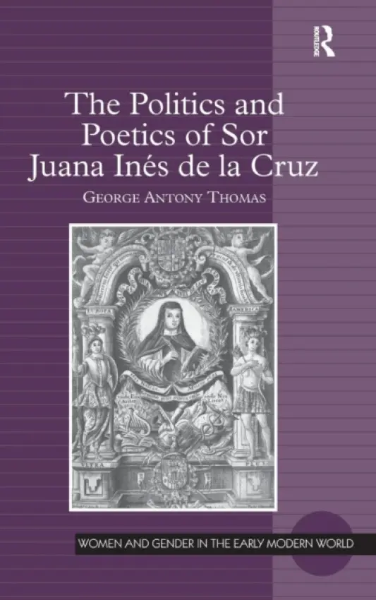 Politics and Poetics of Sor Juana Ines de la Cruz - Thomas, George Antony