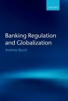 Banking Regulation and Globalization - Busch, Andreas (, Andreas Busch is Chair of Comparative Political Economy, Department of Political Science, University of Gottingen.)
