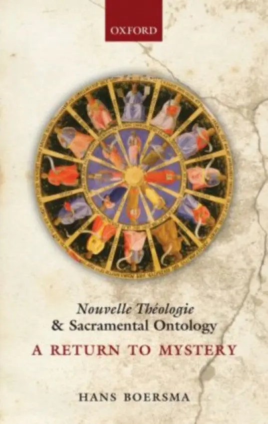 Nouvelle Theologie and Sacramental Ontology - Boersma, Hans (J. I. Packer Professor of Theology, Regent College, Vancouver)