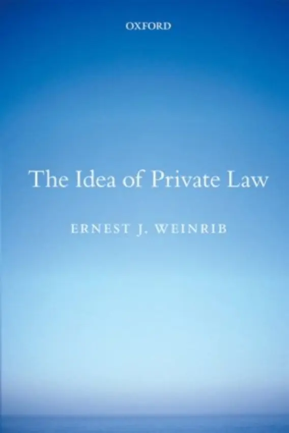 Idea of Private Law - Weinrib, Ernest J (Cecil A. Wright Professor of Law, University of Toronto)