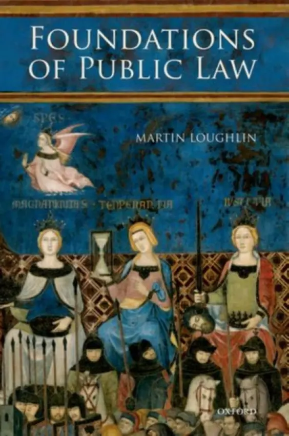 Foundations of Public Law - Loughlin, Martin (Professor of Public Law, London School of Economics and Political Science)