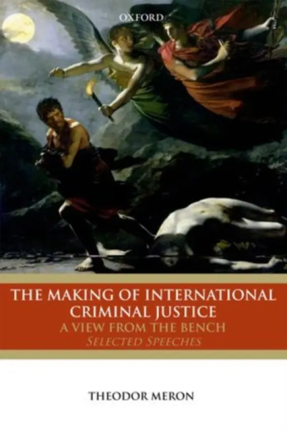 Making of International Criminal Justice - Meron, Theodor (Judge, Appeals Chamber, International Criminal Tribunal for the former Yugoslavia)