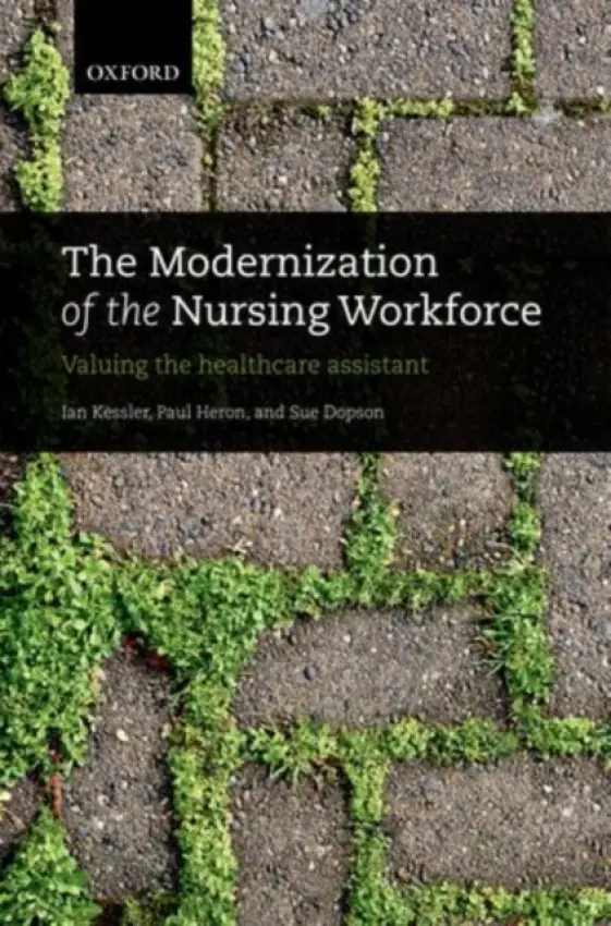 Modernization of the Nursing Workforce - Kessler, Ian (Professor of Public Services Policy and Management at King's College, London, UK) a Heron, Paul (Senior Research Associate, Said Business School, University of Oxford, Oxford, UK) a Dopson, Sue (Said Business School and Fellow of Green Templeton