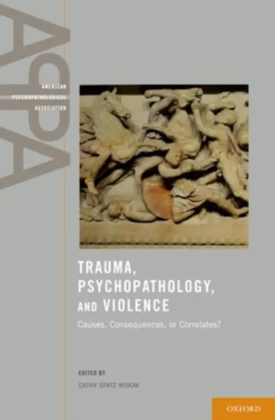 Trauma, Psychopathology, and Violence - Widom, Cathy Spatz (Distinguished Professor, Department of Psychology, Distinguished Professor, Department of Psychology, John Jay College of Criminal Justice, City University of New York, New York)