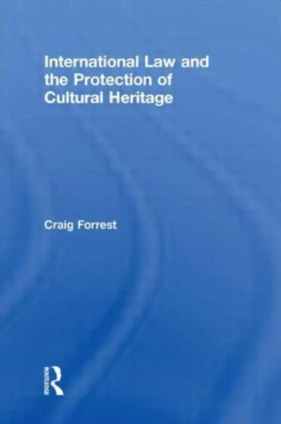 International Law and the Protection of Cultural Heritage - Forrest, Craig