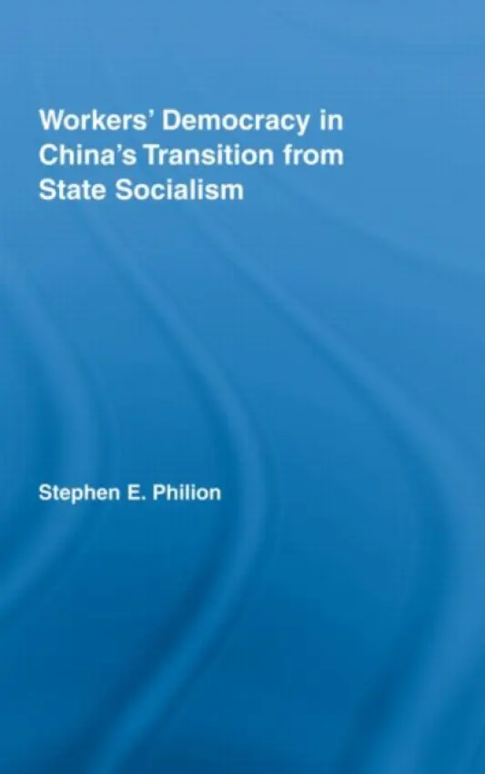 Workers' Democracy in China's Transition from State Socialism - Philion, Stephen E. (St. Cloud State University, USA)