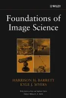 Foundations of Image Science - Barrett, Harrison H. (University of Arizona) a Myers, Kyle J. (Center for Devices  a  Radiological Health, Food  a  Drug Administration)