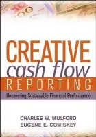 Creative Cash Flow Reporting â€“ Uncovering Sustainable Financial Performance - Charles W. Mulford, Eugene E. Comiskey