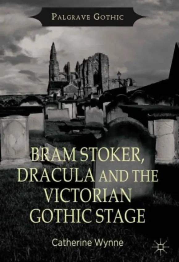 Bram Stoker, Dracula and the Victorian Gothic Stage - Wynne, C.