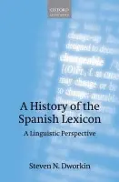 History of the Spanish Lexicon - Dworkin, Steven N. (Department of Romance Languages, University of Michigan)