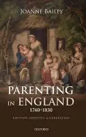 Parenting in England 1760-1830 - Bailey, Joanne (Senior Lecturer, Oxford Brookes University)