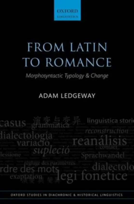 From Latin to Romance - Ledgeway, Adam (Professor of Italian and Romance Linguistics, Professor of Italian and Romance Linguistics, Faculty of Modern and Medieval Languages, University of Cambridge)