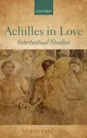 Achilles in Love - Fantuzzi, Marco (Professor of Greek Literature, University of Macerata, Italy, and Visiting Professor at Columbia University, New York)