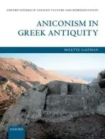 Aniconism in Greek Antiquity - Gaifman, Milette (Associate Professor of Greek Art and Archaeology, Departments of Classics and History of Art, Yale University)