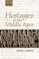 Hostages in the Middle Ages - Kosto, Adam J. (Professor of History, Columbia University)