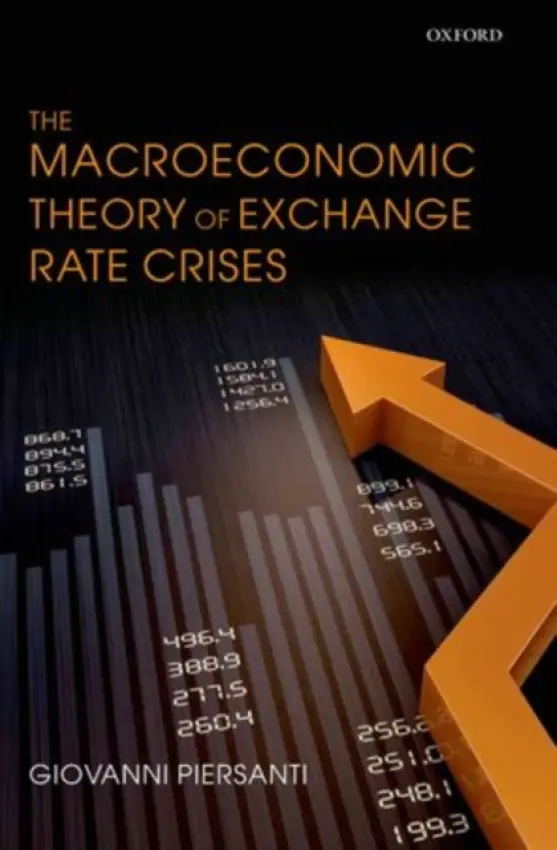 Macroeconomic Theory of Exchange Rate Crises - Piersanti, Giovanni (Professor of Economics, University of Teramo and University of Rome 'Tor Vergata')