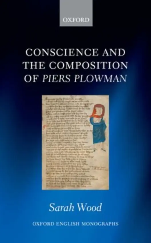 Conscience and the Composition of Piers Plowman - Wood, Sarah (Lecturer in English, University College London)