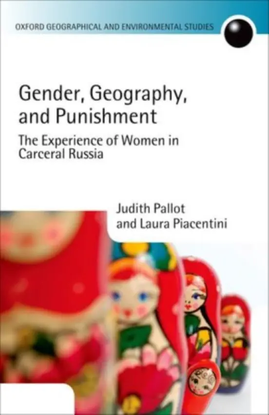 Gender, Geography, and Punishment - Pallot, Judith (Professor of the Human Geography of Russia at the University of Oxford and Official Student of Christ Church) a Piacentini, Laura (Reader in Criminology, University of Strathclyde) a Moran, Dominique