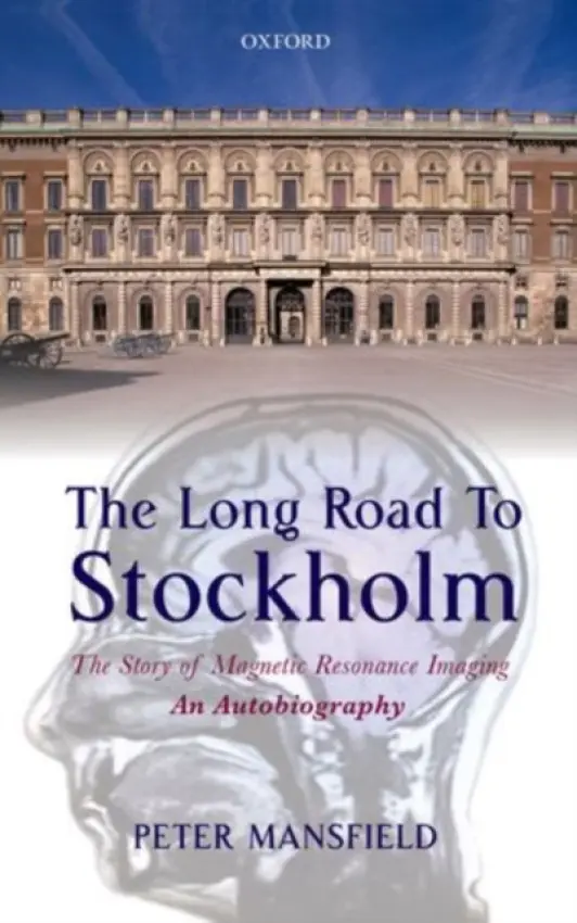 Long Road to Stockholm - Mansfield, Peter (Sir Peter Mansfield Magnetic Resonance Centre, University of Nottingham)