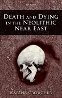 Death and Dying in the Neolithic Near East - Croucher, Karina (British Academy Postdoctoral Fellow, University of Manchester)