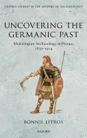 Uncovering the Germanic Past - Effros, Bonnie (Professor of History, Rothman Chair and Director, Center for the Humanities and the Public Sphere, University of Florida)