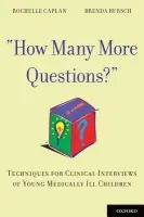 How Many More Questions? - Caplan, Rochelle (Professor Emeritus, Department of Psychiatry, Professor Emeritus, Department of Psychiatry, UCLA, Los Angeles, CA, USA) a Bursch, Brenda (Professor of Clinical Psychiatry  a  Biobehavioral Sciences  a  Professor of Clinical Pediatrics  a  Clinic