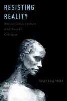 Resisting Reality (Social Construction and Social Critique) - Sally Haslanger