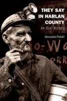 They Say in Harlan County - Portelli, Alessandro (Professor of American Literature, Professor of American Literature, University of Rome, La Sapienza, Rome, Italy)