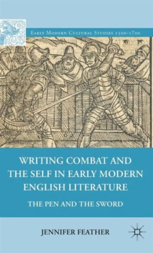 Writing Combat and the Self in Early Modern English Literature - Feather, Jennifer
