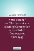 Voter Turnout and the Dynamics of Electoral Competition in Established Democracies since 1945 - Franklin, Mark N. (Trinity College, Connecticut)