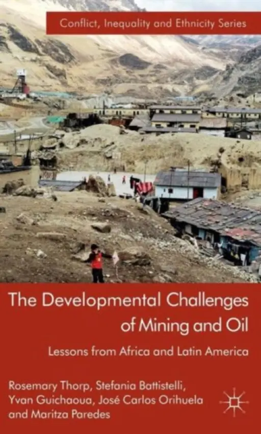 Developmental Challenges of Mining and Oil - Thorp, Rosemary a Battistelli, S. a Guichaoua, Y. a Orihuela, J. a Paredes, M.
