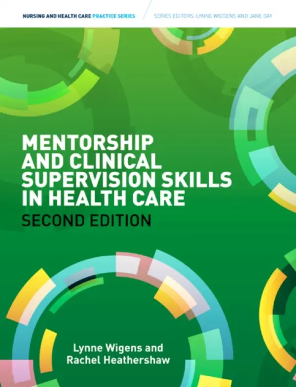 Mentorship and Clinical Supervision Skills in Health Care - Wigens, Lynne (Director of Patient Safety and Clinical Quality (Chief Nurse) for NHS Suffolk)