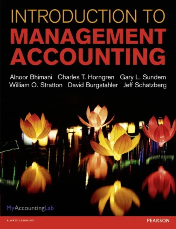 Introduction to Management Accounting - Bhimani, Alnoor a Horngren, Charles a Sundem, Gary a Stratton, William a Schatzberg, Jeff a Burgstahler, Dave