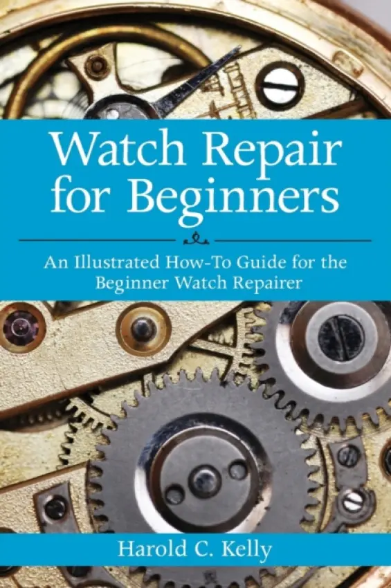 Watch Repair for Beginners - Kelly, Harold C.