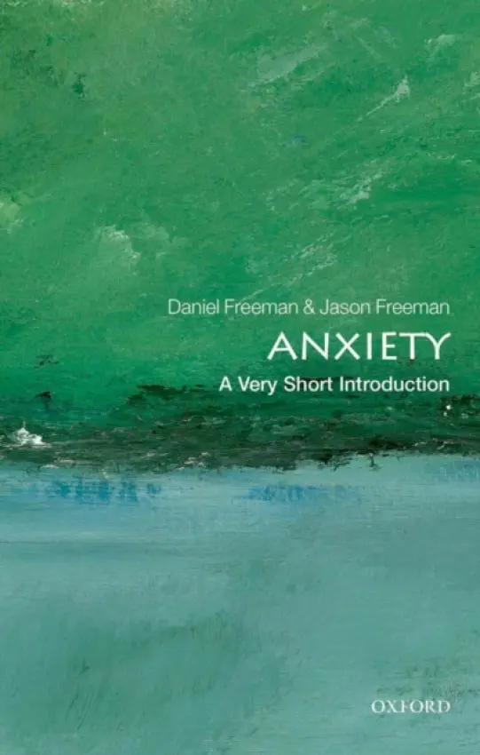 Anxiety - Freeman, Daniel (Professor of Clinical Psychology and MRC Senior Clinical Fellow, Oxford University) a Freeman, Jason (Freelance writer and editor)